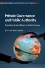 Private Governance and Public Authority : Regulating Sustainability in a Global Economy - Book