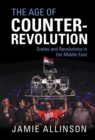Age of Counter-Revolution : States and Revolutions in the Middle East - eBook