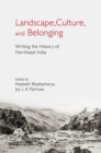 Landscape, Culture, and Belonging : Writing the History of Northeast India - eBook