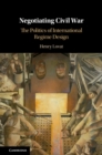 Negotiating Civil War : The Politics of International Regime Design - eBook