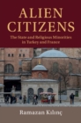 Alien Citizens : The State and Religious Minorities in Turkey and France - eBook