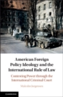 American Foreign Policy Ideology and the International Rule of Law : Contesting Power through the International Criminal Court - eBook