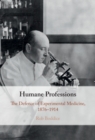 Humane Professions : The Defence of Experimental Medicine, 1876-1914 - eBook