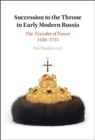 Succession to the Throne in Early Modern Russia : The Transfer of Power 1450-1725 - eBook