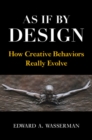 As If By Design : How Creative Behaviors Really Evolve - eBook