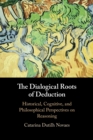 The Dialogical Roots of Deduction : Historical, Cognitive, and Philosophical Perspectives on Reasoning - Book