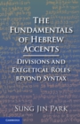 The Fundamentals of Hebrew Accents : Divisions and Exegetical Roles beyond Syntax - Book