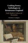 Crafting Poetry Anthologies in Renaissance England : Early Modern Cultures of Recreation - Book
