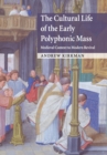 The Cultural Life of the Early Polyphonic Mass : Medieval Context to Modern Revival - Book