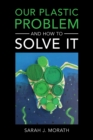 Our Plastic Problem and How to Solve It - Book