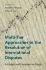 Multi-Tier Approaches to the Resolution of International Disputes : A Global and Comparative Study - Book
