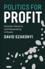 Politics for Profit : Business, Elections, and Policymaking in Russia - Book