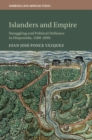 Islanders and Empire : Smuggling and Political Defiance in Hispaniola, 1580-1690 - eBook