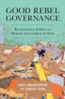 Good Rebel Governance : Revolutionary Politics and Western Intervention in Syria - eBook