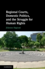 Regional Courts, Domestic Politics, and the Struggle for Human Rights - eBook