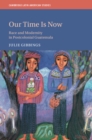 Our Time is Now : Race and Modernity in Postcolonial Guatemala - eBook
