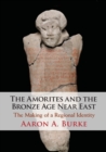 The Amorites and the Bronze Age Near East : The Making of a Regional Identity - Book