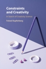 Constraints and Creativity : In Search of Creativity Science - Book
