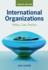 International Organizations : Politics, Law, Practice - Book