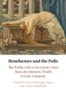 Benefactors and the Polis : The Public Gift in the Greek Cities from the Homeric World to Late Antiquity - Book