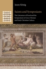 Saints and Symposiasts : The Literature of Food and the Symposium in Greco-Roman and Early Christian Culture - Book