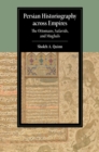 Persian Historiography across Empires : The Ottomans, Safavids, and Mughals - Book