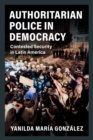Authoritarian Police in Democracy : Contested Security in Latin America - Book