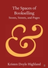 The Spaces of Bookselling : Stores, Streets, and Pages - Book