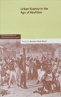 Urban Slavery in the Age of Abolition: Volume 28, Part 1 - Book