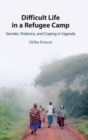 Difficult Life in a Refugee Camp : Gender, Violence, and Coping in Uganda - Book