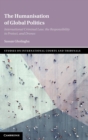 The Humanisation of Global Politics : International Criminal Law, the Responsibility to Protect, and Drones - Book