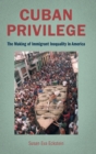 Cuban Privilege : The Making of Immigrant Inequality in America - Book