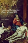 Music and Power at the Court of Louis XIII : Sounding the Liturgy in Early Modern France - Book