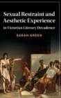 Sexual Restraint and Aesthetic Experience in Victorian Literary Decadence - Book