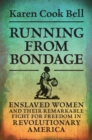 Running from Bondage : Enslaved Women and Their Remarkable Fight for Freedom in Revolutionary America - Book