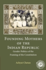Founding Mothers of the Indian Republic : Gender Politics of the Framing of the Constitution - Book