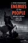 Enemies of the People : Hitler's Critics and the Gestapo - Book