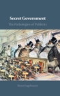 Secret Government : The Pathologies of Publicity - Book
