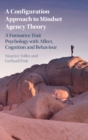 A Configuration Approach to Mindset Agency Theory : A Formative Trait Psychology with Affect, Cognition and Behaviour - Book