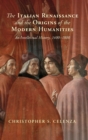 The Italian Renaissance and the Origins of the Modern Humanities : An Intellectual History, 1400-1800 - Book