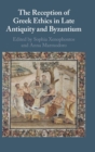 The Reception of Greek Ethics in Late Antiquity and Byzantium - Book