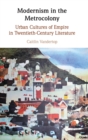 Modernism in the Metrocolony : Urban Cultures of Empire in Twentieth-Century Literature - Book