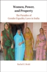 Women, Power, and Property : The Paradox of Gender Equality Laws in India - Book