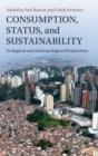 Consumption, Status, and Sustainability : Ecological and Anthropological Perspectives - Book