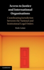 Access to Justice and International Organisations : Coordinating Jurisdiction between the National and Institutional Legal Orders - Book