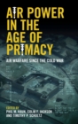 Air Power in the Age of Primacy : Air Warfare since the Cold War - Book