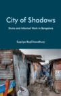 City of Shadows : Slums and Informal Work in Bangalore - Book