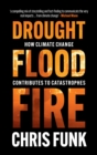 Drought, Flood, Fire : How Climate Change Contributes to Catastrophes - Book