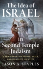The Idea of Israel in Second Temple Judaism : A New Theory of People, Exile, and Israelite Identity - Book