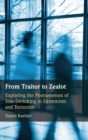 From Traitor to Zealot : Exploring the Phenomenon of Side-Switching in Extremism and Terrorism - Book